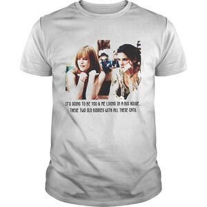 Its Gone To Be You Me Living In A Big House These Two Old Biddies Shirt